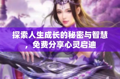 探索人生成长的秘密与智慧，免费分享心灵启迪