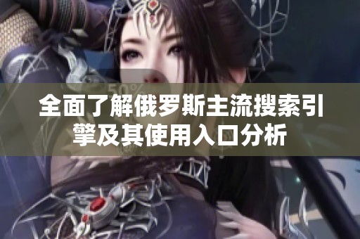 全面了解俄罗斯主流搜索引擎及其使用入口分析