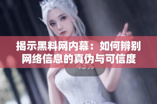 揭示黑料网内幕：如何辨别网络信息的真伪与可信度