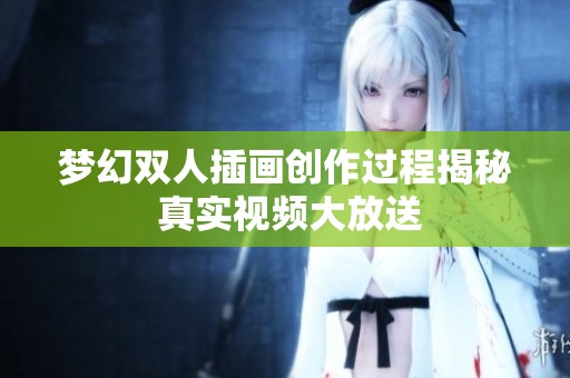 梦幻双人插画创作过程揭秘 真实视频大放送