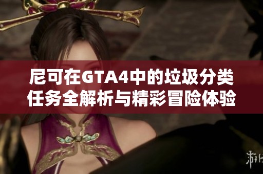 尼可在GTA4中的垃圾分类任务全解析与精彩冒险体验