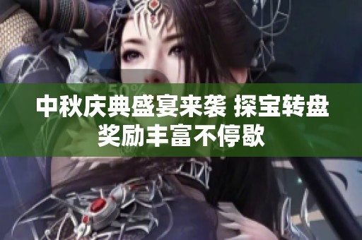 中秋庆典盛宴来袭 探宝转盘奖励丰富不停歇