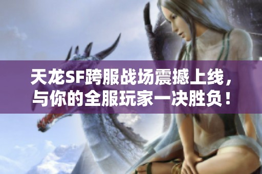 天龙SF跨服战场震撼上线，与你的全服玩家一决胜负！