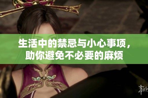 生活中的禁忌与小心事项，助你避免不必要的麻烦
