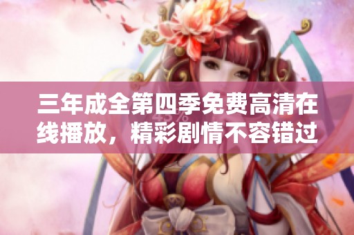 三年成全第四季免费高清在线播放，精彩剧情不容错过