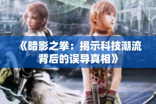 《暗影之拳：揭示科技潮流背后的误导真相》