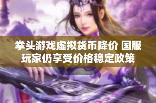 拳头游戏虚拟货币降价 国服玩家仍享受价格稳定政策