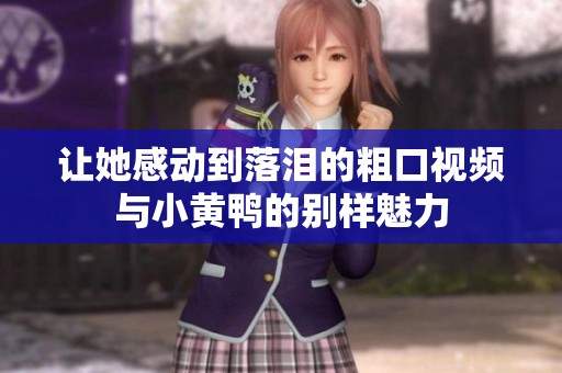 让她感动到落泪的粗口视频与小黄鸭的别样魅力