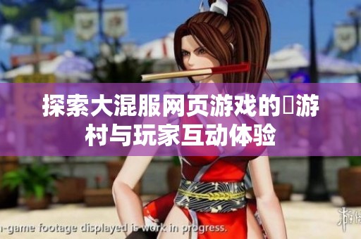 探索大混服网页游戏的囧游村与玩家互动体验