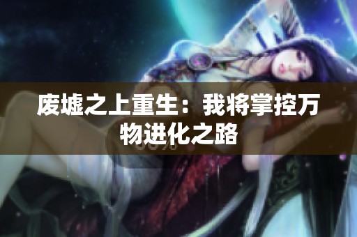 废墟之上重生：我将掌控万物进化之路