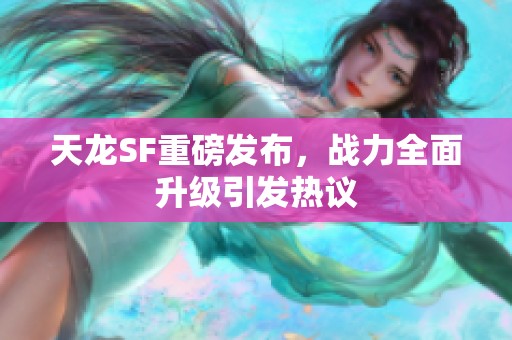 天龙SF重磅发布，战力全面升级引发热议