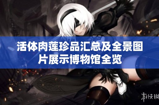 活体肉莲珍品汇总及全景图片展示博物馆全览