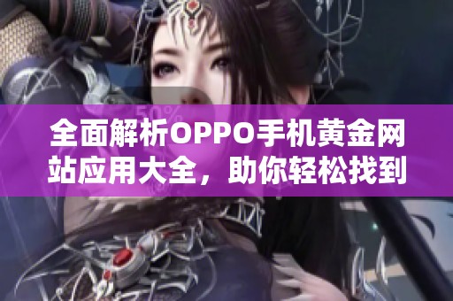 全面解析OPPO手机黄金网站应用大全，助你轻松找到所需资源