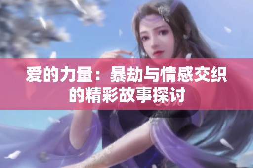 爱的力量：暴劫与情感交织的精彩故事探讨