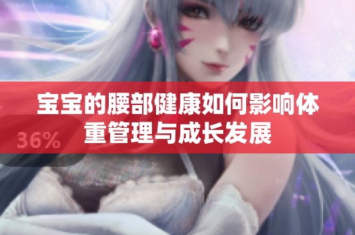 宝宝的腰部健康如何影响体重管理与成长发展