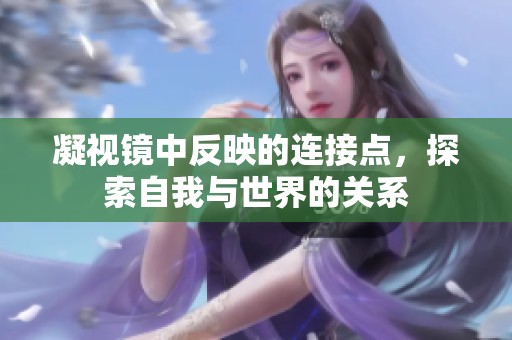 凝视镜中反映的连接点，探索自我与世界的关系