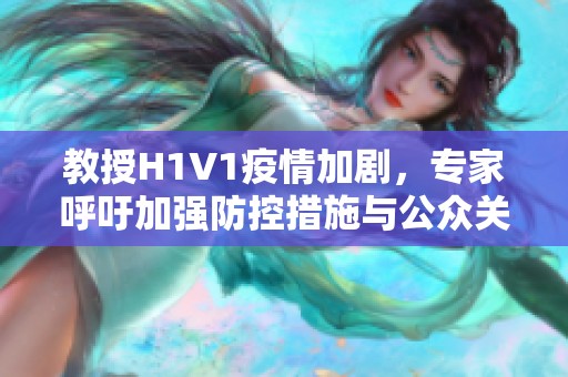 教授H1V1疫情加剧，专家呼吁加强防控措施与公众关注