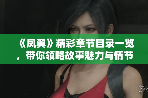 《凤翼》精彩章节目录一览，带你领略故事魅力与情节发展