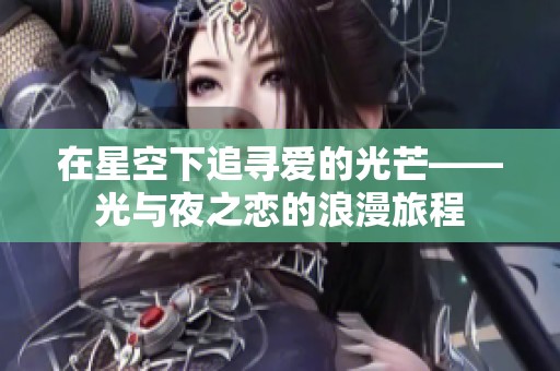 在星空下追寻爱的光芒——光与夜之恋的浪漫旅程