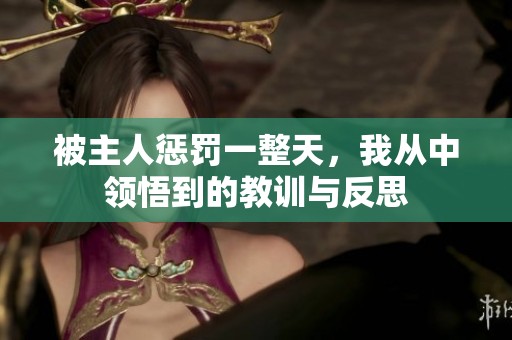 被主人惩罚一整天，我从中领悟到的教训与反思