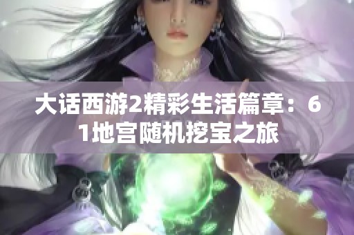 大话西游2精彩生活篇章：61地宫随机挖宝之旅