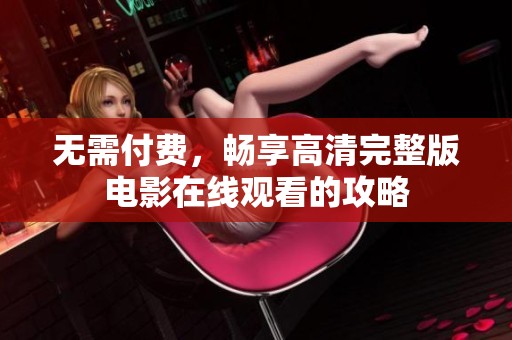 无需付费，畅享高清完整版电影在线观看的攻略