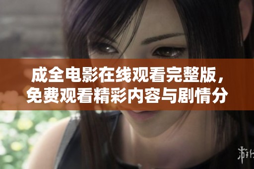 成全电影在线观看完整版，免费观看精彩内容与剧情分析