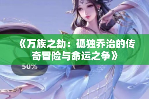 《万族之劫：孤独乔治的传奇冒险与命运之争》