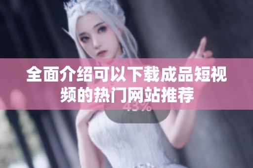 全面介绍可以下载成品短视频的热门网站推荐