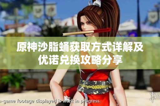 原神沙脂蛹获取方式详解及优诺兑换攻略分享