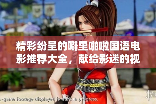 精彩纷呈的噼里啪啦国语电影推荐大全，献给影迷的视听盛宴