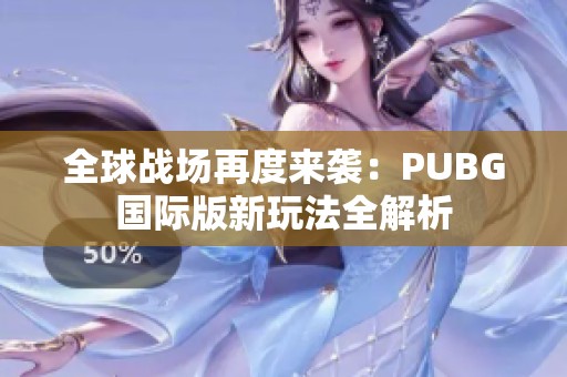 全球战场再度来袭：PUBG国际版新玩法全解析