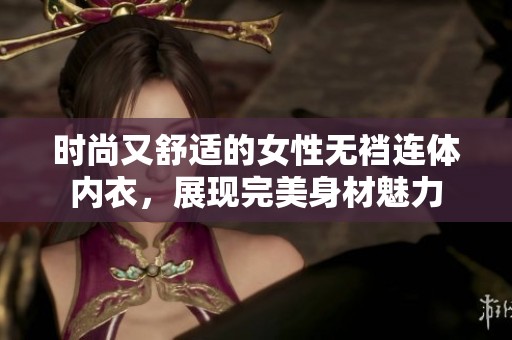 时尚又舒适的女性无裆连体内衣，展现完美身材魅力
