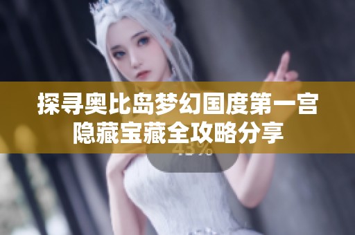 探寻奥比岛梦幻国度第一宫隐藏宝藏全攻略分享