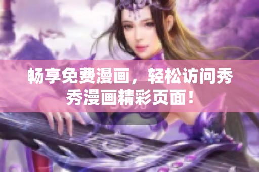 畅享免费漫画，轻松访问秀秀漫画精彩页面！
