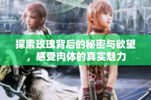 探索玫瑰背后的秘密与欲望，感受肉体的真实魅力