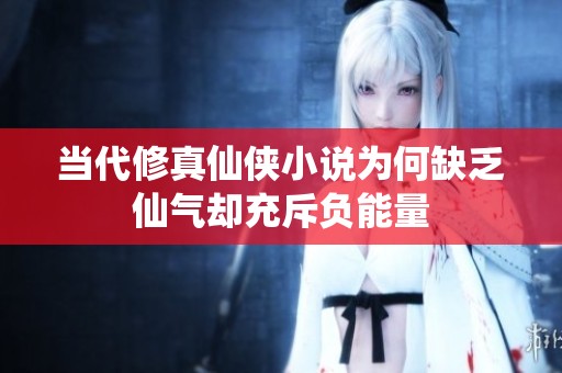 当代修真仙侠小说为何缺乏仙气却充斥负能量