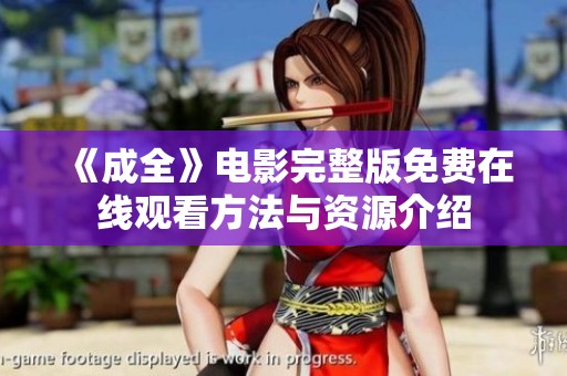 《成全》电影完整版免费在线观看方法与资源介绍