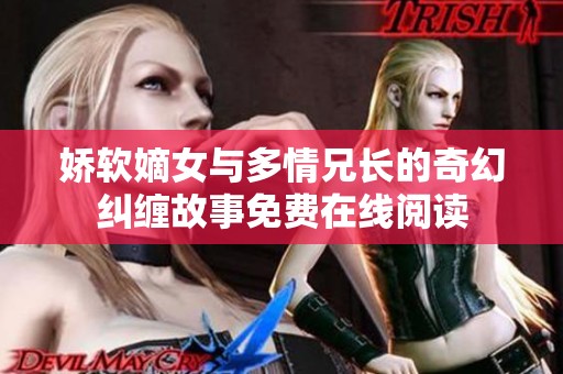 娇软嫡女与多情兄长的奇幻纠缠故事免费在线阅读