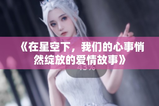 《在星空下，我们的心事悄然绽放的爱情故事》