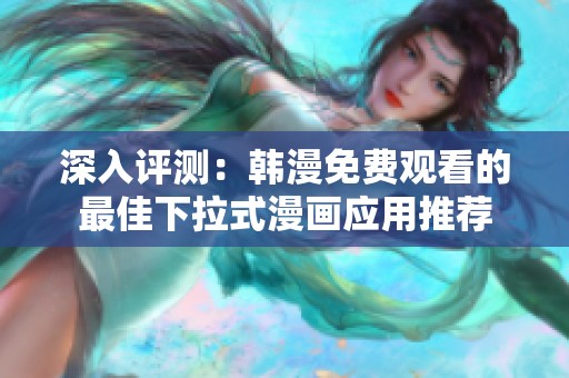深入评测：韩漫免费观看的最佳下拉式漫画应用推荐
