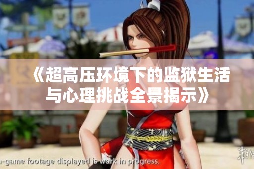 《超高压环境下的监狱生活与心理挑战全景揭示》