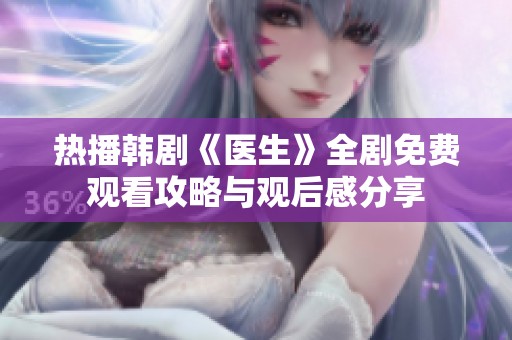 热播韩剧《医生》全剧免费观看攻略与观后感分享