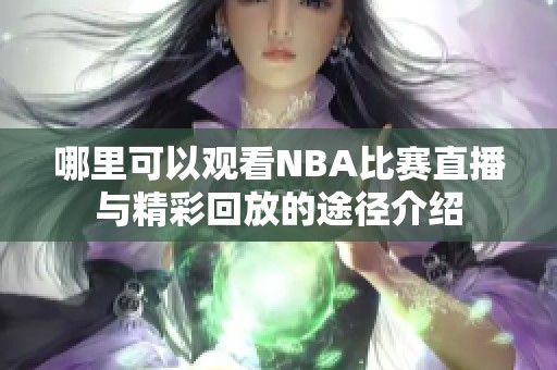 哪里可以观看NBA比赛直播与精彩回放的途径介绍