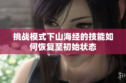 挑战模式下山海经的技能如何恢复至初始状态
