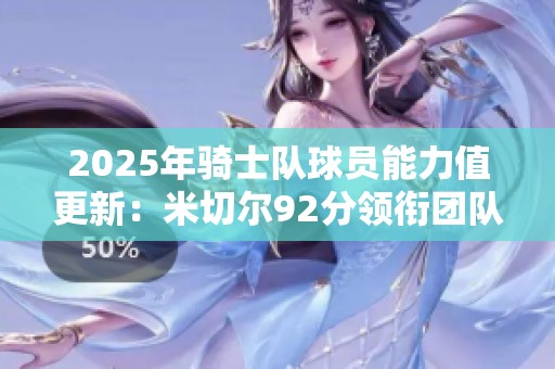 2025年骑士队球员能力值更新：米切尔92分领衔团队
