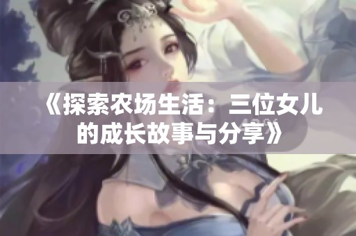 《探索农场生活：三位女儿的成长故事与分享》