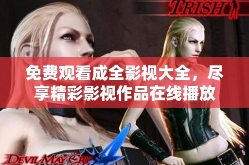 免费观看成全影视大全，尽享精彩影视作品在线播放