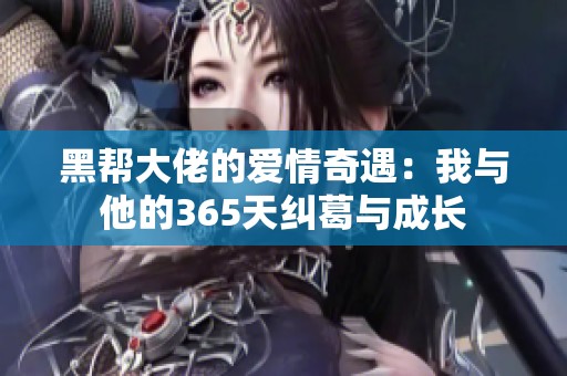 黑帮大佬的爱情奇遇：我与他的365天纠葛与成长