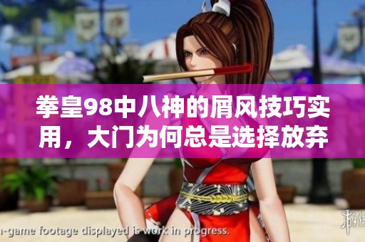 拳皇98中八神的屑风技巧实用，大门为何总是选择放弃战斗